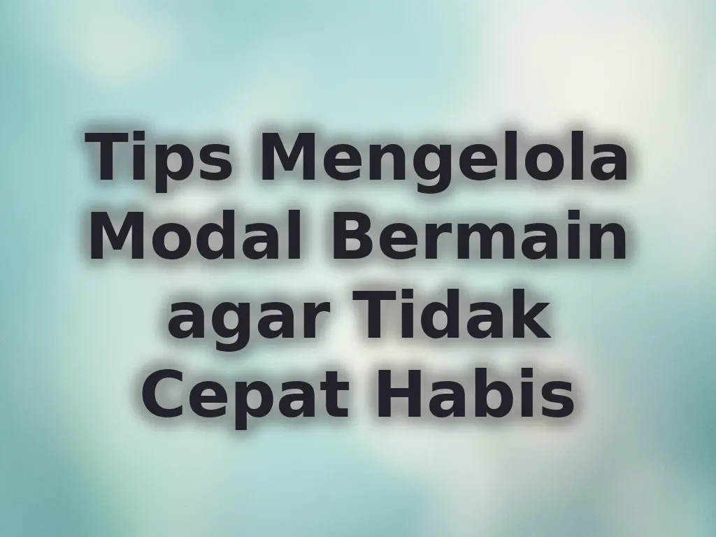 Tips Mengelola Modal Bermain agar Tidak Cepat Habis