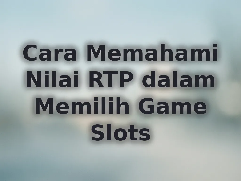 Cara Memahami Nilai RTP dalam Memilih Game Slots